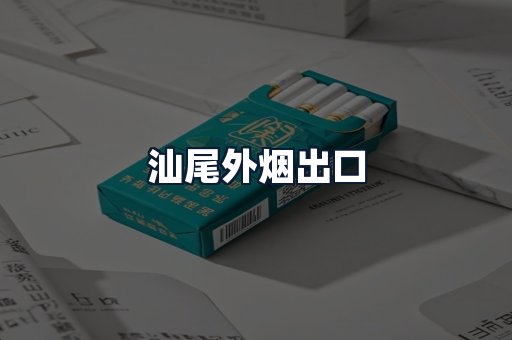 汕尾外烟出口